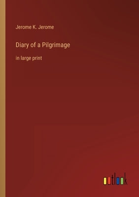 Diary of a Pilgrimage: in large print by Jerome, Jerome K.