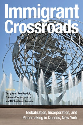 Immigrant Crossroads: Globalization, Incorporation, and Placemaking in Queens, New York by Hum, Tarry