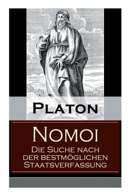 Nomoi - Die Suche nach der bestmöglichen Staatsverfassung: Staatstheorie: Das Ziel der Gesetzgebung + Lehren aus der Geschichte + Die Staatsgründung + by Platon
