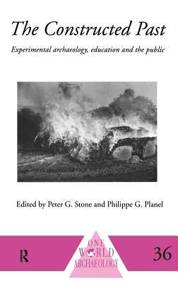The Constructed Past: Experimental Archaeology, Education and the Public by Planel, Philippe