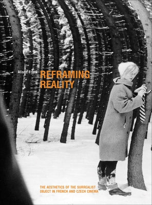 Reframing Reality: The Aesthetics of the Surrealist Object in French and Czech Cinema by Frank, Alison