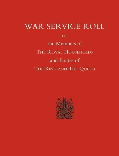 War Service Roll of the Members of the Royal Households and Estates of the King and the Queen by Naval & Military Press