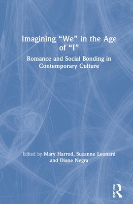 Imagining "We" in the Age of "I": Romance and Social Bonding in Contemporary Culture by Harrod, Mary