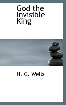 God the Invisible King by Wells, H. G.