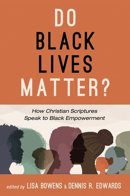 Do Black Lives Matter?: How Christian Scriptures Speak to Black Empowerment by Bowens, Lisa M.