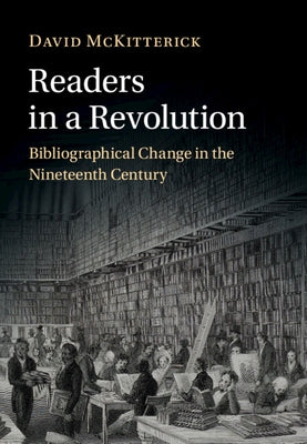 Readers in a Revolution: Bibliographical Change in the Nineteenth Century by McKitterick, David