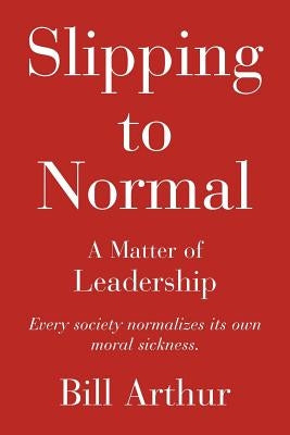 Slipping to Normal: A Matter of Leadership by Arthur, Bill