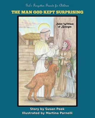 The Man God Kept Surprising: Saint William of Bourges by Peek, Susan