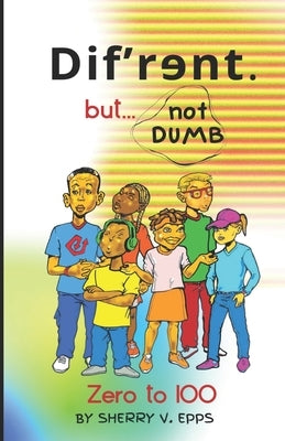 Dif'rɘnt but not Dumb: Zero to 100 by Epps, Sherry V.
