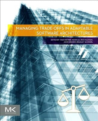 Managing Trade-Offs in Adaptable Software Architectures by Mistrik, Ivan