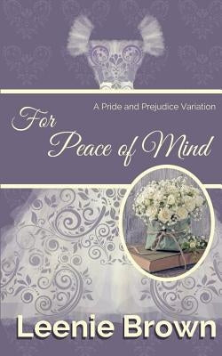 For Peace of Mind: A Pride and Prejudice Variation by Brown, Leenie