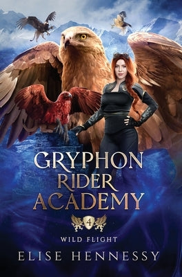 Gryphon Rider Academy 4: Wild Flight (A Young Adult Fantasy) by Hennessy, Elise