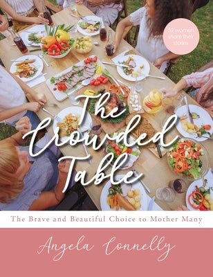 The Crowded Table: The Brave and Beautiful Choice to Mother Many by Connelly, Angela