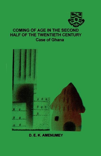 Coming of Age in the Second Half of the Twentieth Century: The Case of Ghana by Amenumey, D. E. K.