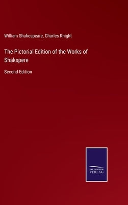 The Pictorial Edition of the Works of Shakspere: Second Edition by Shakespeare, William