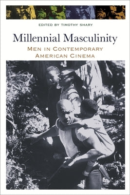 Millennial Masculinity: Men in Contemporary American Cinema by Shary, Timothy