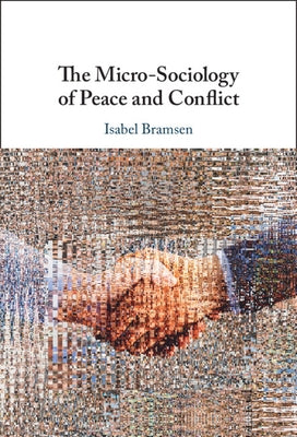 The Micro-Sociology of Peace and Conflict by Bramsen, Isabel