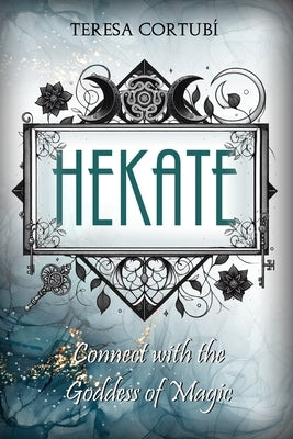 Hekate: Connect with the Goddess of Magic. Rites, Spells and Devotions by Cortub?, Teresa