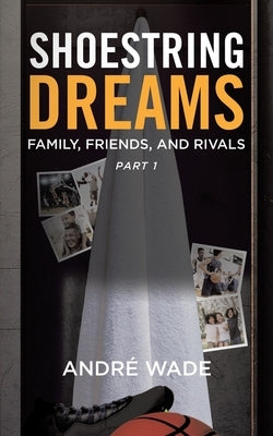 Shoestring Dreams: Part 1: Family, Friends, and Rivals by Wade, André