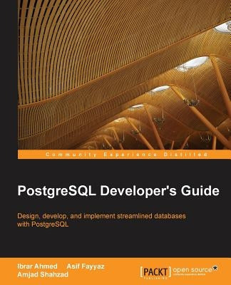 PostgreSQL Developer's Guide by Ahmed, Ibrar