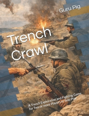 Trench Crawl: A Trench Exploration and Fighting Game for Two or more Players or Solo Play by Pig, Guru