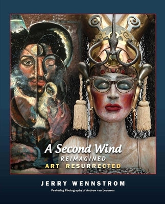A Second Wind, Reimagined: Art Resurrected by Wennstrom, Jerry