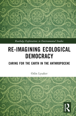 Ecological Democracy: Caring for the Earth in the Anthropocene by Lysaker, Odin