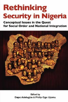 Rethinking Security in Nigeria. Conceptual Issues in the Quest for Social Order and National Integration by Adelugba, Dapo
