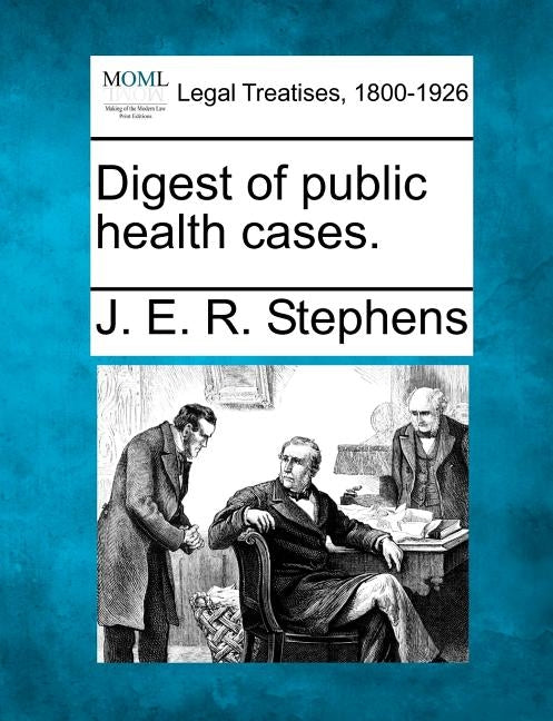 Digest of public health cases. by Stephens, J. E. R.