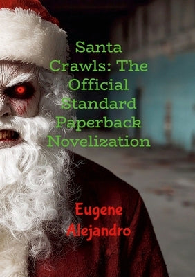 Santa Crawls: The Official Standard Paperback Novelization (Lulu Globally Distributed Release): Lulu Global Distribution Version by Alejandro, Eugene