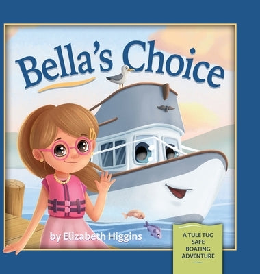 Bella's Choice: A Tule Tug Safe Boating Adventure by Higgins, Elizabeth