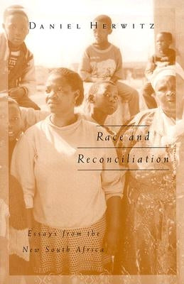 Race and Reconciliation: Essays from the New South Africa by Herwitz, Daniel
