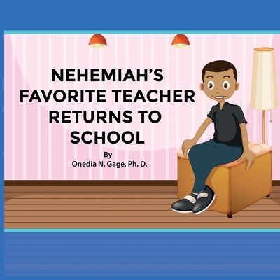 Nehemiah's Favorite Teacher Returns to School by Gage, Onedia Nicole