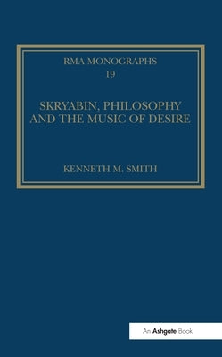 Skryabin, Philosophy and the Music of Desire by Smith, Kenneth M.