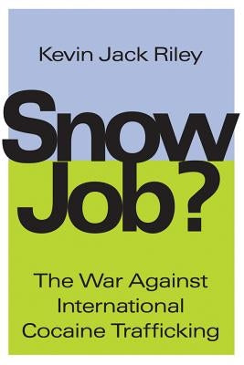 Snow Job: The War Against International Cocaine Trafficking by Riley, Kevin Jack