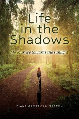 Life In The Shadows: My Journey towards the sunlight by Grossman Gaston, Diane