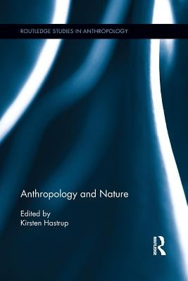 Anthropology and Nature by Hastrup, Kirsten