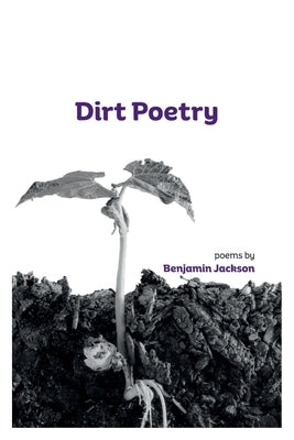 Dirt Poetry: poems by Benjamin Jackson by Jackson, Benjamin