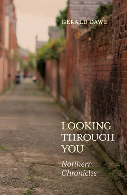 Looking Through You: Northern Chronicles by Dawe, Gerald