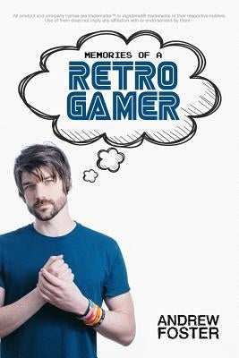 Memories Of A Retro Gamer by Foster, Andrew