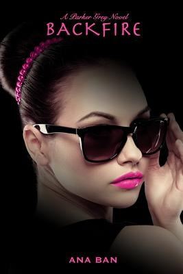 Backfire: A Parker Grey Novel by Ban, Ana