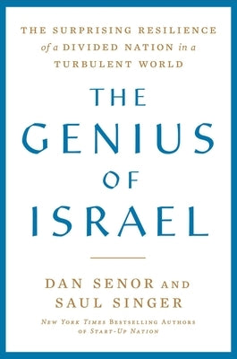 The Genius of Israel: The Surprising Resilience of a Divided Nation in a Turbulent World by Senor, Dan