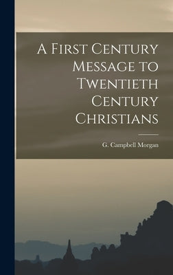 A First Century Message to Twentieth Century Christians by Morgan, G. Campbell
