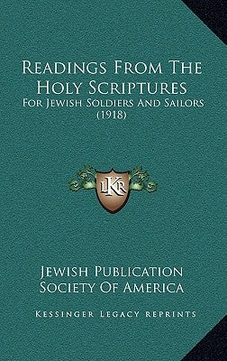 Readings From The Holy Scriptures: For Jewish Soldiers And Sailors (1918) by Jewish Publication Society of America
