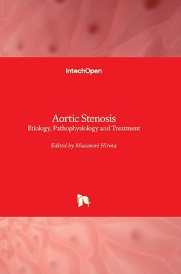Aortic Stenosis: Etiology, Pathophysiology and Treatment by Hirota, Masanori