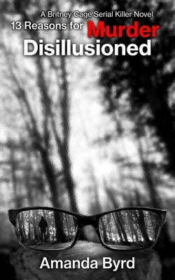 13 Reasons for Murder Disillusioned: A Britney Cage Serial Killer Novel by Byrd, Amanda