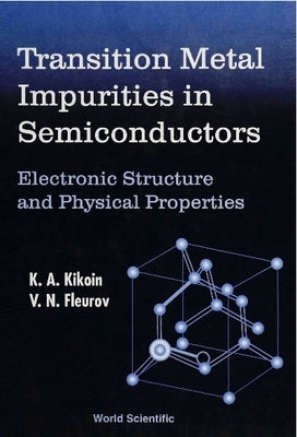 Transition Metal Impurities in Semiconductors - Electronic Structure and Physical Properties by Fleurov, Victor N.