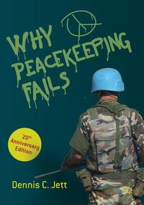Why Peacekeeping Fails: 20th Anniversary Edition by Jett, Dennis C.