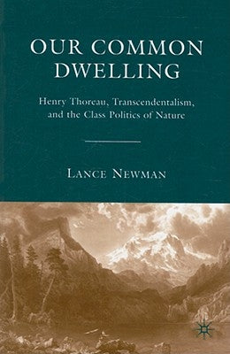 Our Common Dwelling: Henry Thoreau, Transcendentalism, and the Class Politics of Nature by Newman, Lance