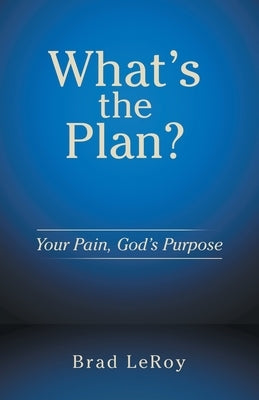 What's the Plan?: Your Pain, God's Purpose by Leroy, Brad
